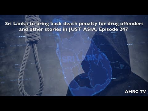 AHRC TV: Sri Lanka to bring back death penalty for drug offenders and other stories in JUST ASIA, Episode 247